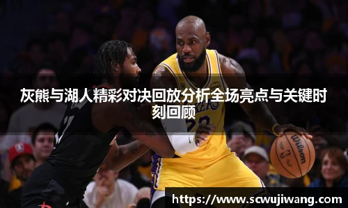 灰熊与湖人精彩对决回放分析全场亮点与关键时刻回顾